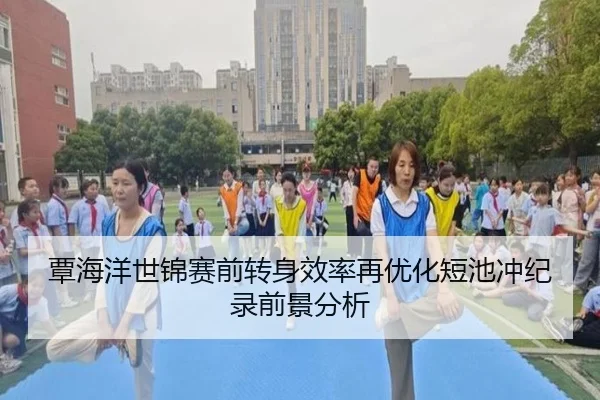 覃海洋世锦赛前转身效率再优化短池冲纪录前景分析